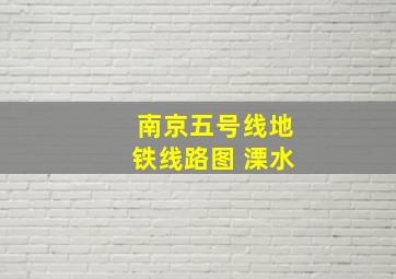 南京五号线地铁线路图 溧水